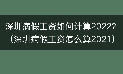 深圳病假工资如何计算2022？（深圳病假工资怎么算2021）