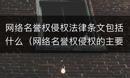 网络名誉权侵权法律条文包括什么（网络名誉权侵权的主要方式）