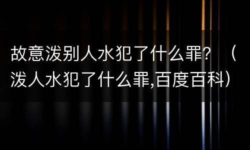 故意泼别人水犯了什么罪？（泼人水犯了什么罪,百度百科）
