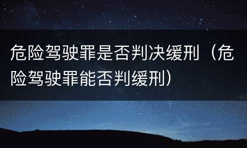 危险驾驶罪是否判决缓刑（危险驾驶罪能否判缓刑）