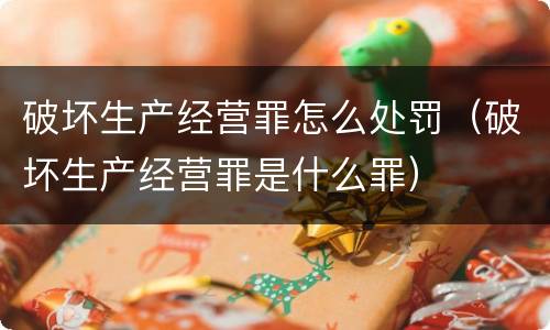 破坏生产经营罪怎么处罚（破坏生产经营罪是什么罪）