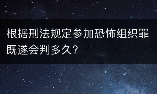 根据刑法规定参加恐怖组织罪既遂会判多久?