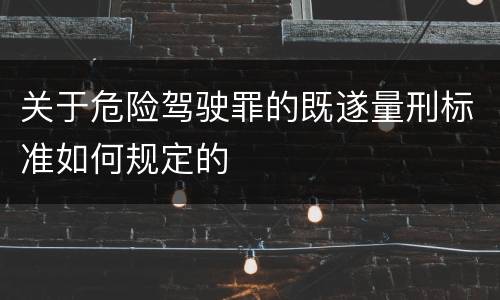 关于危险驾驶罪的既遂量刑标准如何规定的