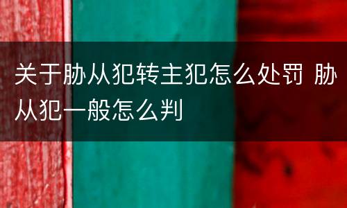 关于胁从犯转主犯怎么处罚 胁从犯一般怎么判