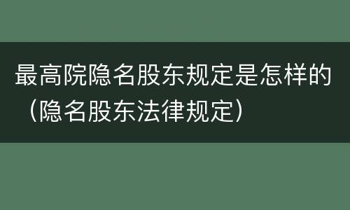 最高院隐名股东规定是怎样的（隐名股东法律规定）
