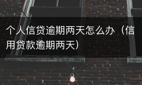 个人信贷逾期两天怎么办（信用贷款逾期两天）