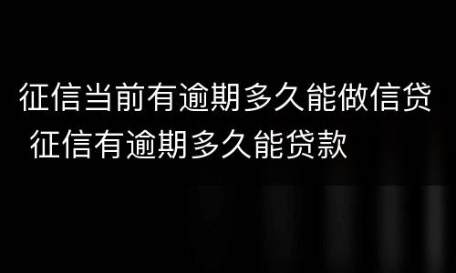 征信当前有逾期多久能做信贷 征信有逾期多久能贷款
