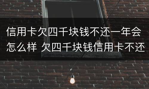 信用卡欠四千块钱不还一年会怎么样 欠四千块钱信用卡不还后果?