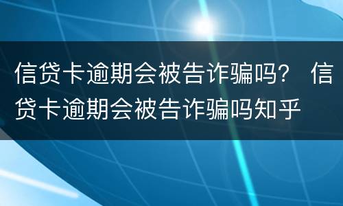 信贷卡逾期会被告诈骗吗？ 信贷卡逾期会被告诈骗吗知乎