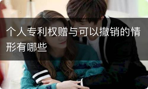 个人专利权赠与可以撤销的情形有哪些