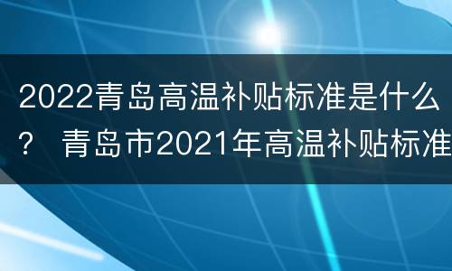 2022青岛高温补贴标准是什么？ 青岛市2021年高温补贴标准