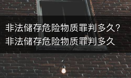 非法储存危险物质罪判多久? 非法储存危险物质罪判多久