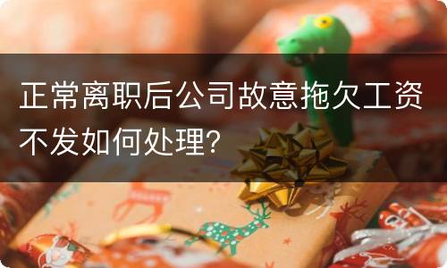 正常离职后公司故意拖欠工资不发如何处理？