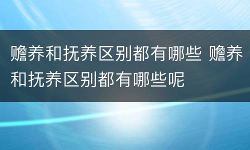 赡养和抚养区别都有哪些 赡养和抚养区别都有哪些呢