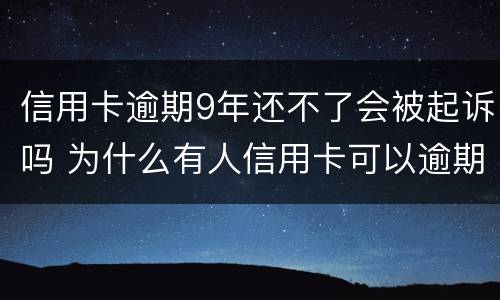 信用卡逾期9年还不了会被起诉吗 为什么有人信用卡可以逾期几年不被起诉