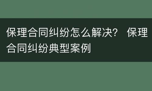保理合同纠纷怎么解决？ 保理合同纠纷典型案例