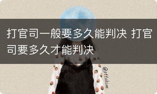 打官司一般要多久能判决 打官司要多久才能判决