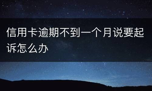 信用卡逾期不到一个月说要起诉怎么办