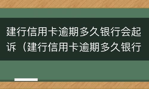 建行信用卡逾期多久银行会起诉（建行信用卡逾期多久银行会起诉呢）