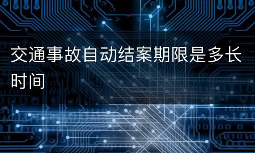 交通事故自动结案期限是多长时间