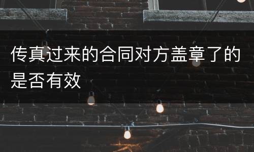 传真过来的合同对方盖章了的是否有效