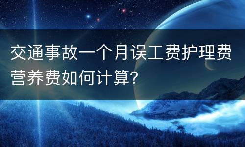 交通事故一个月误工费护理费营养费如何计算？