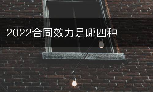 2022合同效力是哪四种