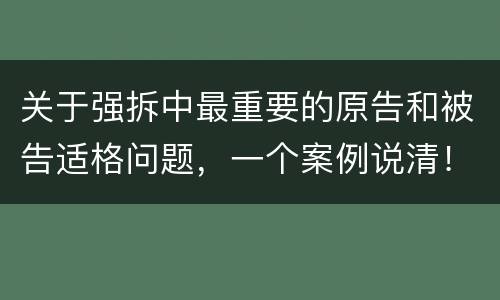 关于强拆中最重要的原告和被告适格问题，一个案例说清！