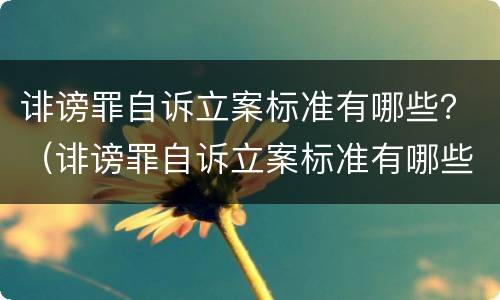 诽谤罪自诉立案标准有哪些？（诽谤罪自诉立案标准有哪些条件）