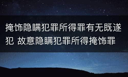 掩饰隐瞒犯罪所得罪有无既遂犯 故意隐瞒犯罪所得掩饰罪