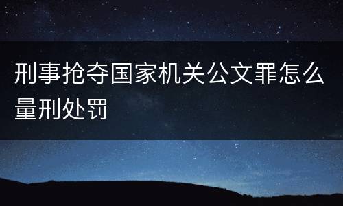 刑事抢夺国家机关公文罪怎么量刑处罚