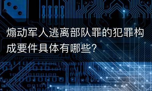 煽动军人逃离部队罪的犯罪构成要件具体有哪些?