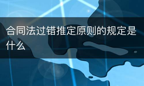 合同法过错推定原则的规定是什么