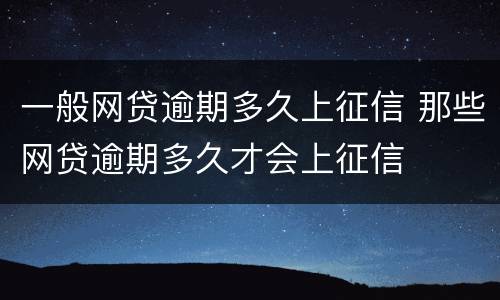 一般网贷逾期多久上征信 那些网贷逾期多久才会上征信