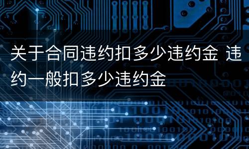 关于合同违约扣多少违约金 违约一般扣多少违约金