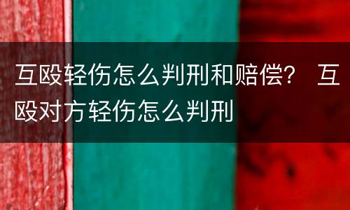 互殴轻伤怎么判刑和赔偿？ 互殴对方轻伤怎么判刑