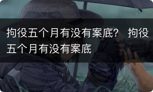 拘役五个月有没有案底？ 拘役五个月有没有案底
