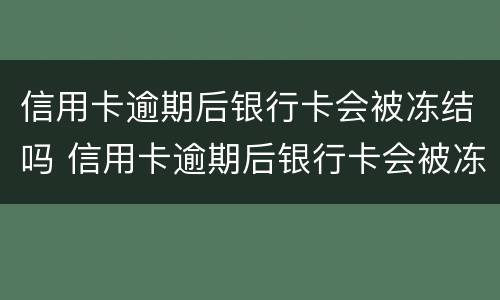 信用卡逾期后银行卡会被冻结吗 信用卡逾期后银行卡会被冻结吗