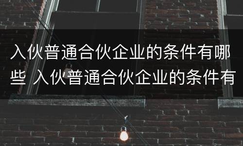 入伙普通合伙企业的条件有哪些 入伙普通合伙企业的条件有哪些呢