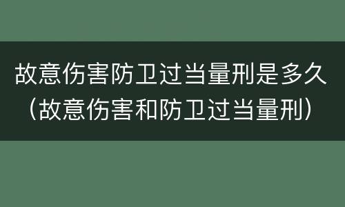 故意伤害防卫过当量刑是多久（故意伤害和防卫过当量刑）