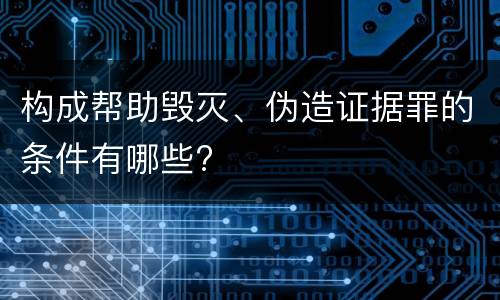 构成帮助毁灭、伪造证据罪的条件有哪些?