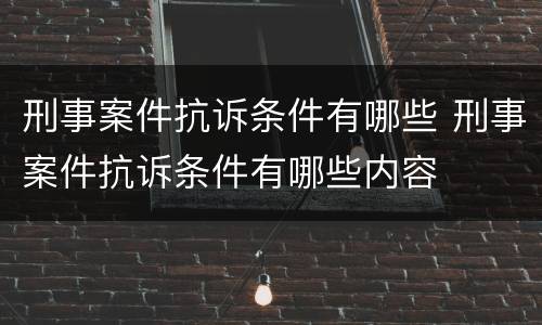 刑事案件抗诉条件有哪些 刑事案件抗诉条件有哪些内容
