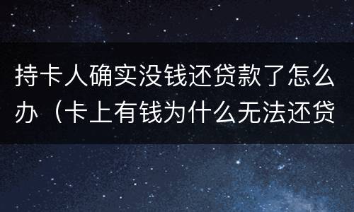 持卡人确实没钱还贷款了怎么办（卡上有钱为什么无法还贷）