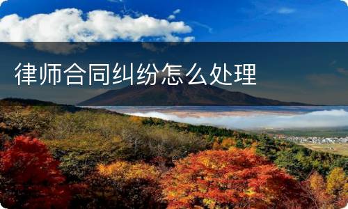 律师合同纠纷怎么处理