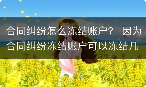 合同纠纷怎么冻结账户？ 因为合同纠纷冻结账户可以冻结几个