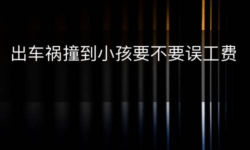 出车祸撞到小孩要不要误工费