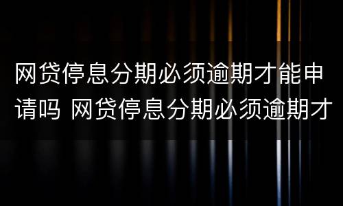 网贷停息分期必须逾期才能申请吗 网贷停息分期必须逾期才能申请吗