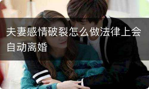 夫妻感情破裂怎么做法律上会自动离婚
