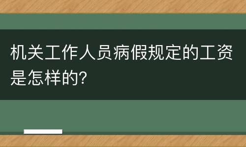 机关工作人员病假规定的工资是怎样的？