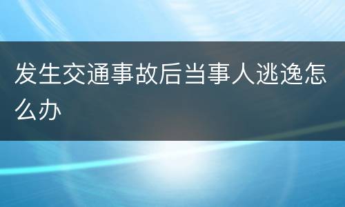发生交通事故后当事人逃逸怎么办